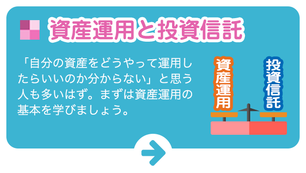 資産運用と投資信託:「自分の資産をどうやって運用したらいいのか分からない」と思う人も多いはず。まずは資産運用の基本を学びましょう。