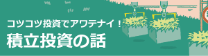 コツコツ投資で得する！積立投資の話